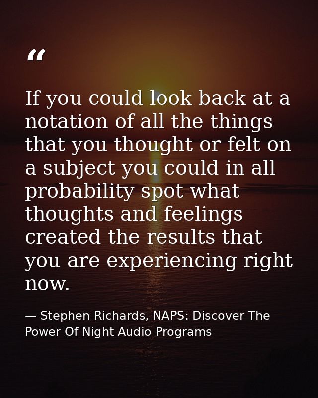 If you could look back at a notation of all the things that you thought or felt on a subject you could in all probabilit — Stephen Richards, NAPS: Discover The Power Of Night Audio Programs