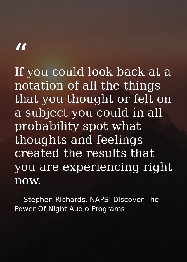 If you could look back at a notation of all the things that you thought or felt on a subject you could in all probabilit — Stephen Richards, NAPS: Discover The Power Of Night Audio Programs