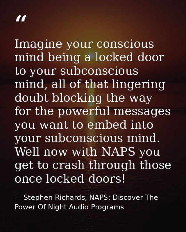 Imagine your conscious mind being a locked door to your subconscious mind, all of that lingering doubt blocking the way  — Stephen Richards, NAPS: Discover The Power Of Night Audio Programs