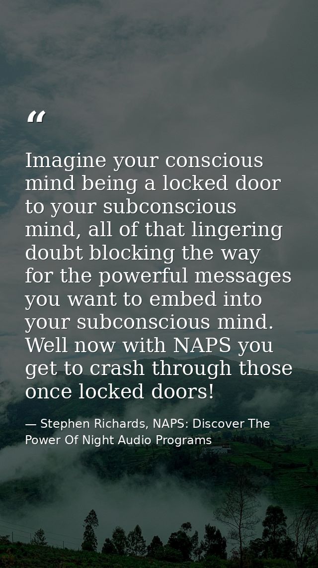 Imagine your conscious mind being a locked door to your subconscious mind, all of that lingering doubt blocking the way  — Stephen Richards, NAPS: Discover The Power Of Night Audio Programs