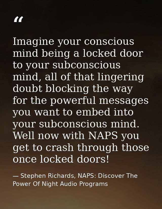 Imagine your conscious mind being a locked door to your subconscious mind, all of that lingering doubt blocking the way  — Stephen Richards, NAPS: Discover The Power Of Night Audio Programs