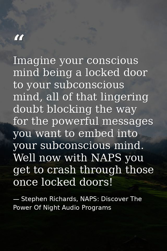 Imagine your conscious mind being a locked door to your subconscious mind, all of that lingering doubt blocking the way  — Stephen Richards, NAPS: Discover The Power Of Night Audio Programs