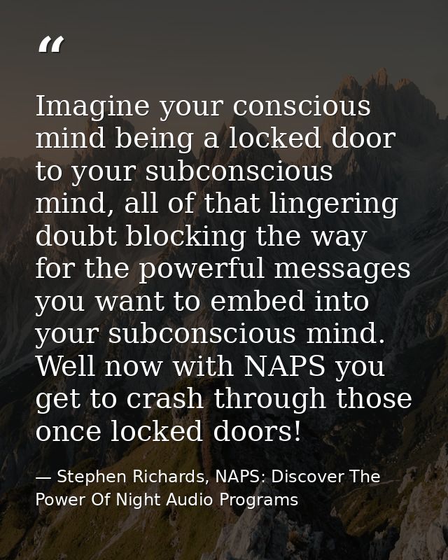 Imagine your conscious mind being a locked door to your subconscious mind, all of that lingering doubt blocking the way  — Stephen Richards, NAPS: Discover The Power Of Night Audio Programs