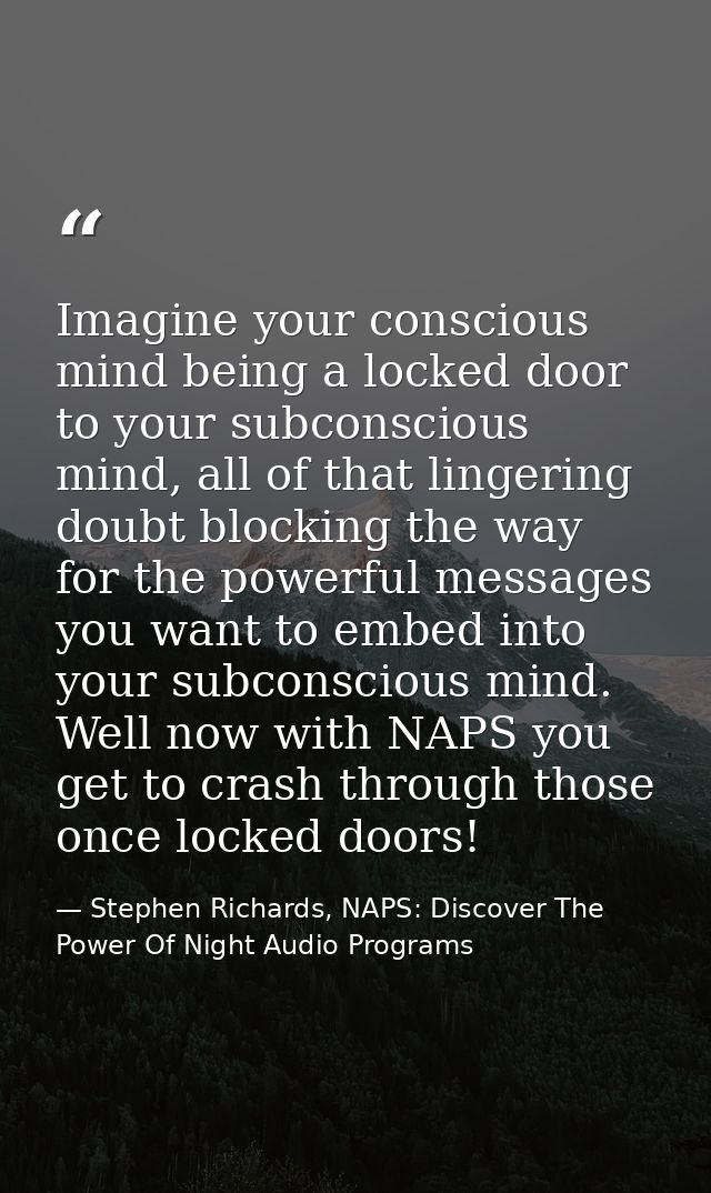 Imagine your conscious mind being a locked door to your subconscious mind, all of that lingering doubt blocking the way  — Stephen Richards, NAPS: Discover The Power Of Night Audio Programs
