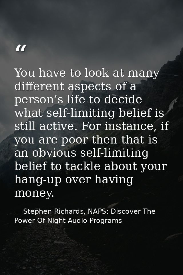 You have to look at many different aspects of a person’s life to decide what self-limiting belief is still active. For i — Stephen Richards, NAPS: Discover The Power Of Night Audio Programs