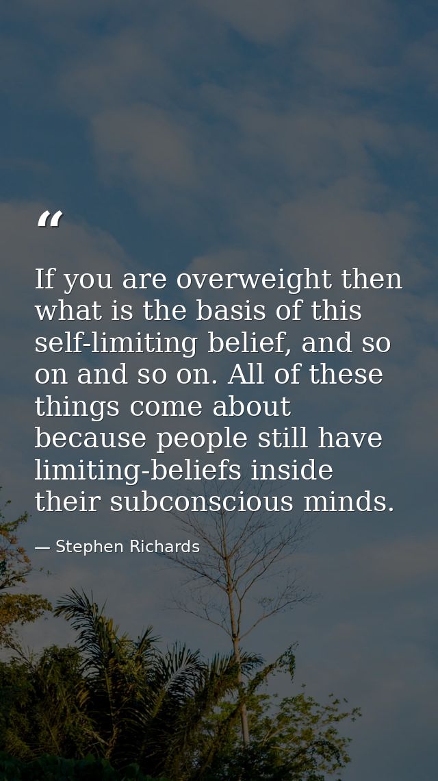 If you are overweight then what is the basis of this self-limiting belief, and so on and so on. All of these things come — Stephen Richards
