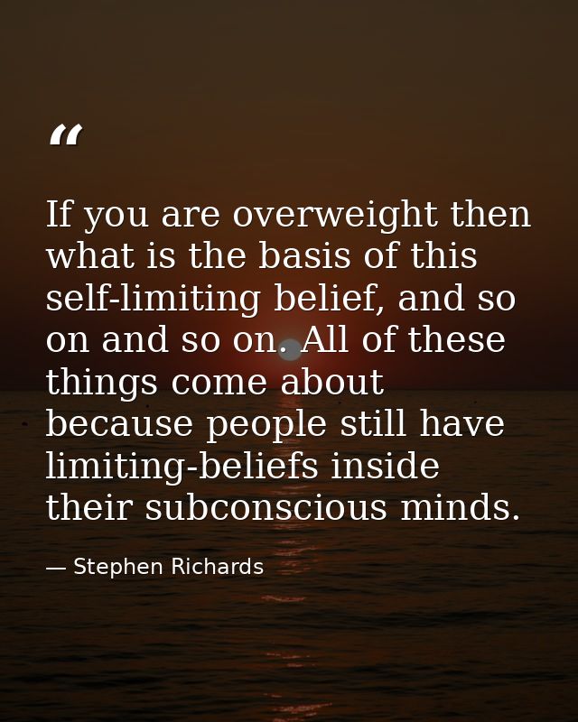 If you are overweight then what is the basis of this self-limiting belief, and so on and so on. All of these things come — Stephen Richards