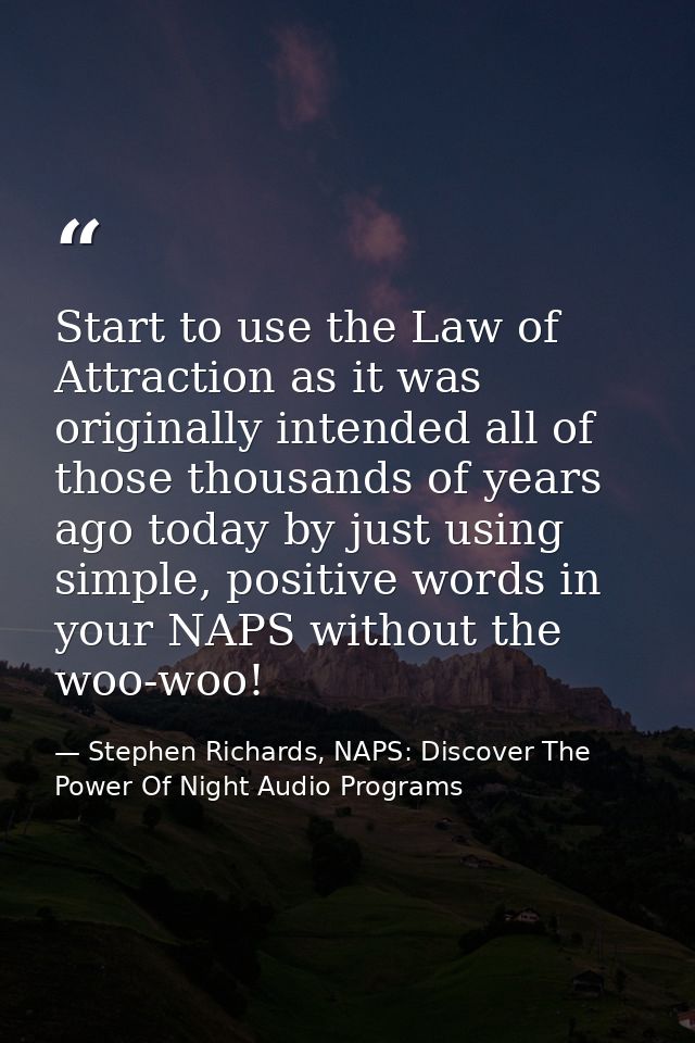 Start to use the Law of Attraction as it was originally intended all of those thousands of years ago today by just using — Stephen Richards, NAPS: Discover The Power Of Night Audio Programs