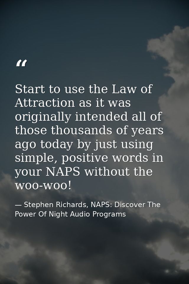 Start to use the Law of Attraction as it was originally intended all of those thousands of years ago today by just using — Stephen Richards, NAPS: Discover The Power Of Night Audio Programs