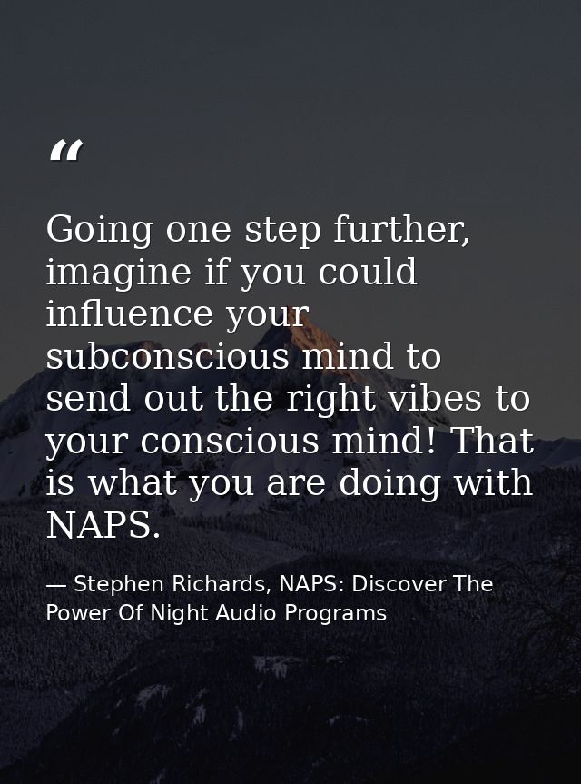 Going one step further, imagine if you could influence your subconscious mind to send out the right vibes to your consci — Stephen Richards, NAPS: Discover The Power Of Night Audio Programs