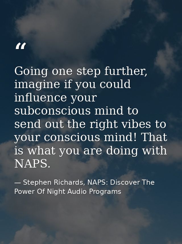 Going one step further, imagine if you could influence your subconscious mind to send out the right vibes to your consci — Stephen Richards, NAPS: Discover The Power Of Night Audio Programs