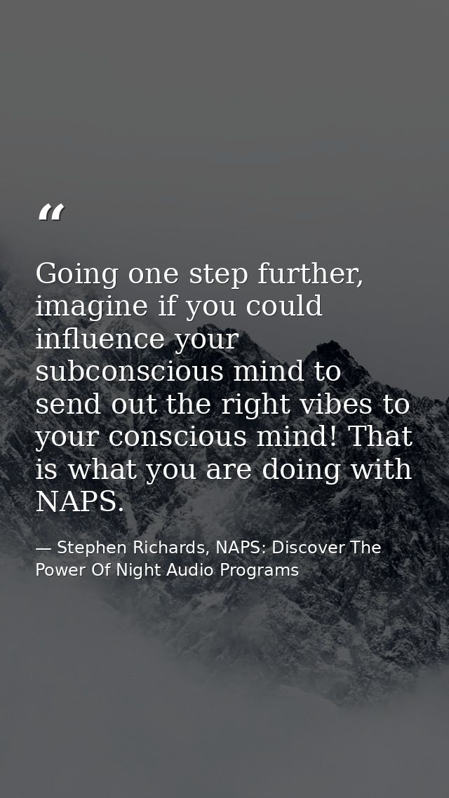 Going one step further, imagine if you could influence your subconscious mind to send out the right vibes to your consci — Stephen Richards, NAPS: Discover The Power Of Night Audio Programs