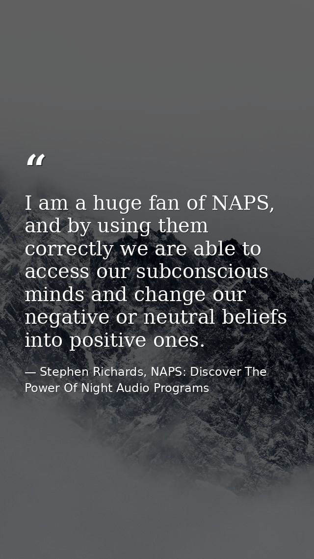 I am a huge fan of NAPS, and by using them correctly we are able to access our subconscious minds and change our negativ — Stephen Richards, NAPS: Discover The Power Of Night Audio Programs
