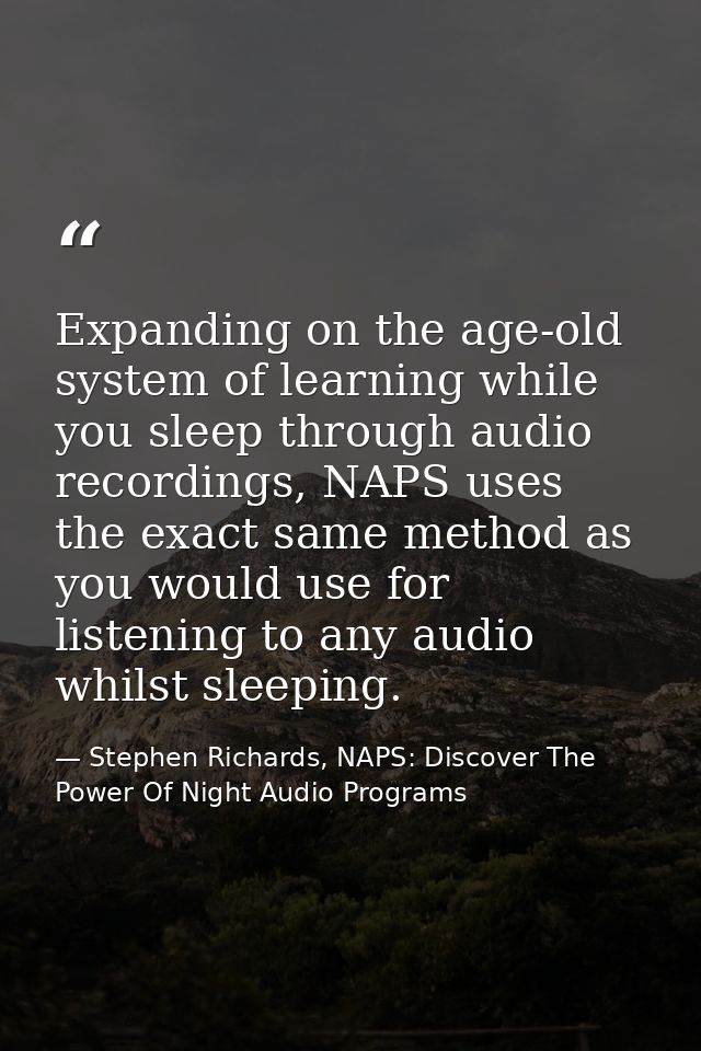Expanding on the age-old system of learning while you sleep through audio recordings, NAPS uses the exact same method as — Stephen Richards, NAPS: Discover The Power Of Night Audio Programs