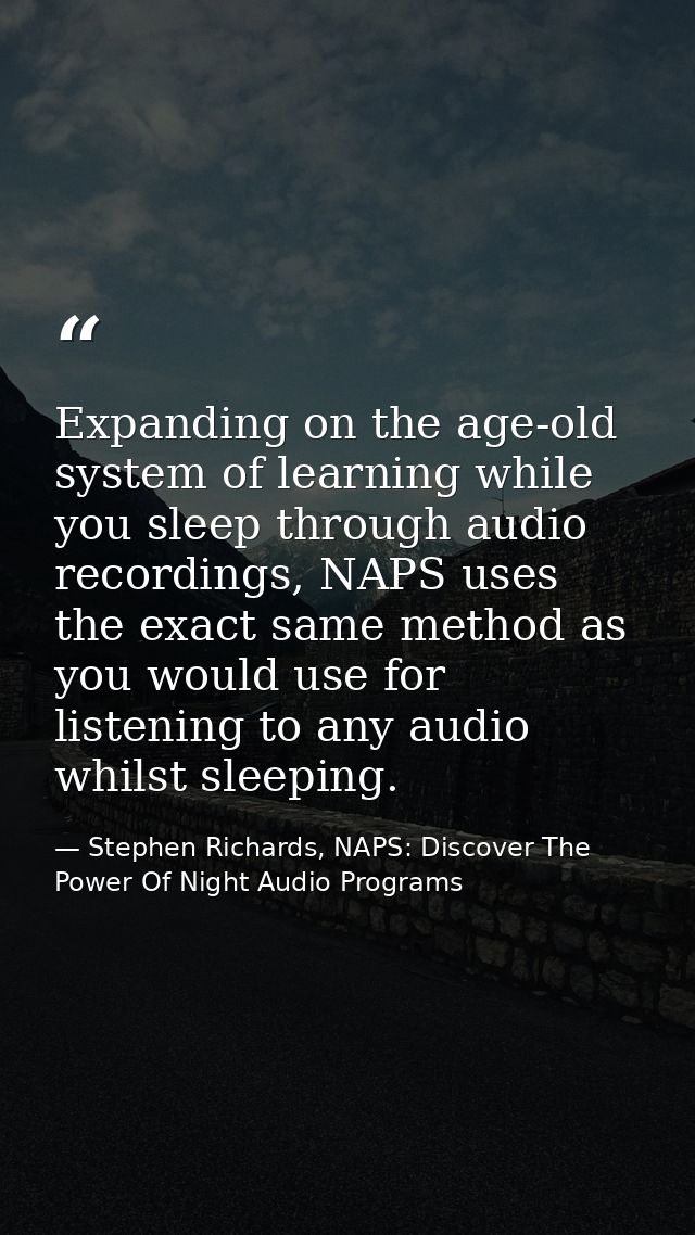 Expanding on the age-old system of learning while you sleep through audio recordings, NAPS uses the exact same method as — Stephen Richards, NAPS: Discover The Power Of Night Audio Programs
