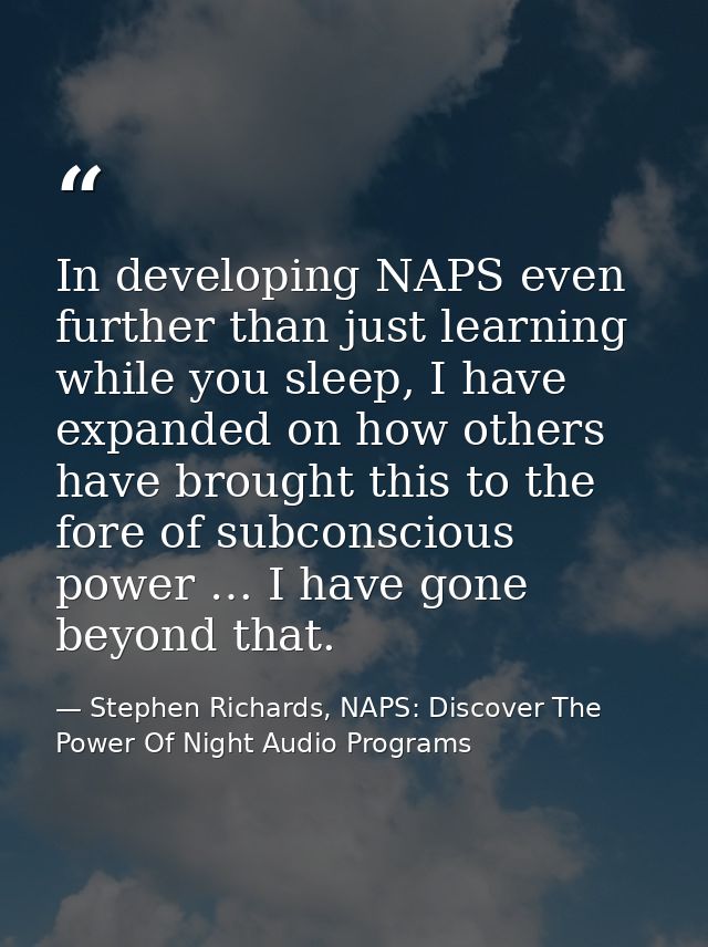 In developing NAPS even further than just learning while you sleep, I have expanded on how others have brought this to t — Stephen Richards, NAPS: Discover The Power Of Night Audio Programs