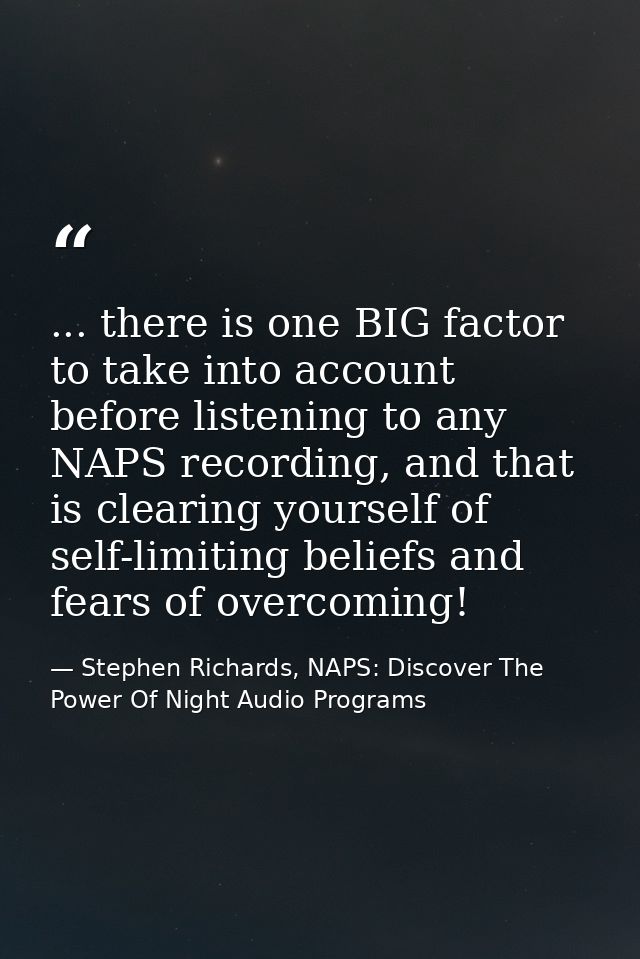 ... there is one BIG factor to take into account before listening to any NAPS recording, and that is clearing yourself o — Stephen Richards, NAPS: Discover The Power Of Night Audio Programs