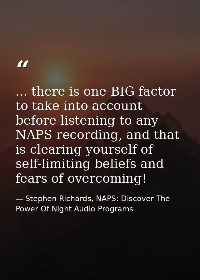 ... there is one BIG factor to take into account before listening to any NAPS recording, and that is clearing yourself o — Stephen Richards, NAPS: Discover The Power Of Night Audio Programs