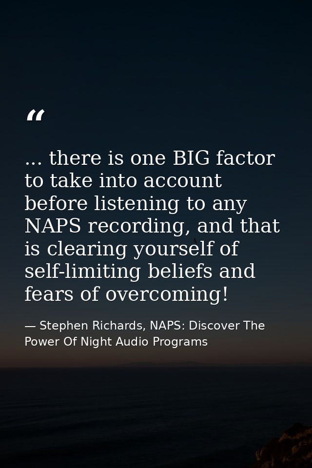 ... there is one BIG factor to take into account before listening to any NAPS recording, and that is clearing yourself o — Stephen Richards, NAPS: Discover The Power Of Night Audio Programs