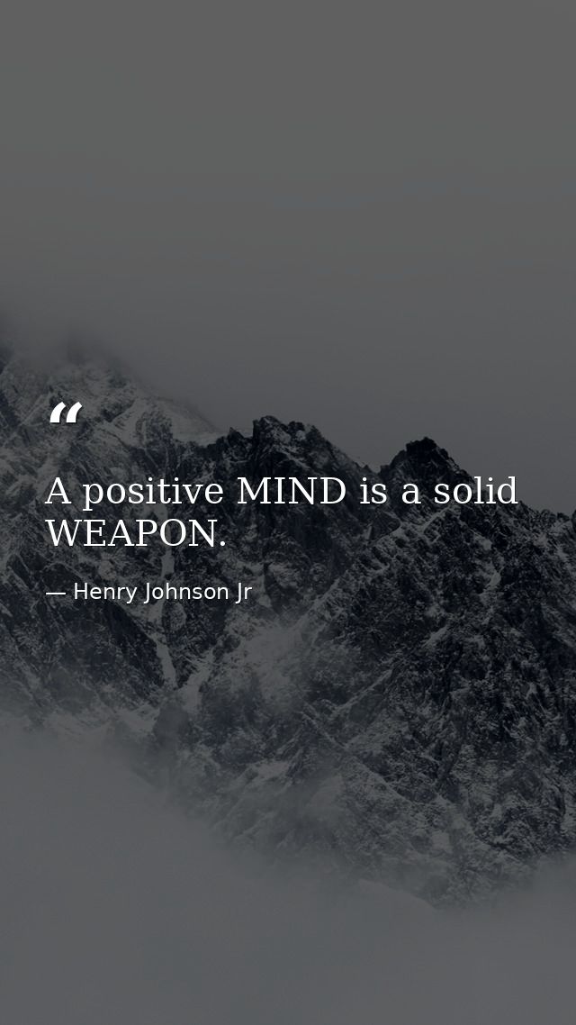 A positive MIND is a solid WEAPON. — Henry Johnson Jr
