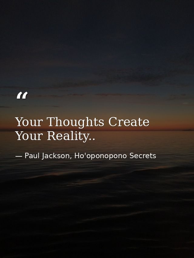 Your Thoughts Create Your Reality.. — Paul Jackson, Ho'oponopono Secrets