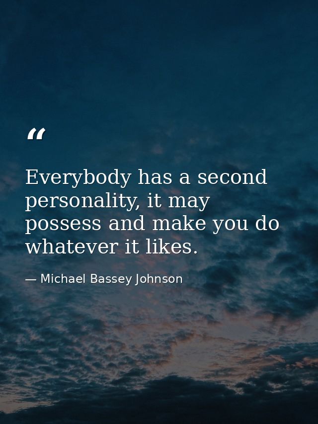 Everybody has a second personality, it may possess and make you do whatever it likes. — Michael Bassey Johnson