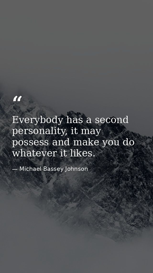 Everybody has a second personality, it may possess and make you do whatever it likes. — Michael Bassey Johnson