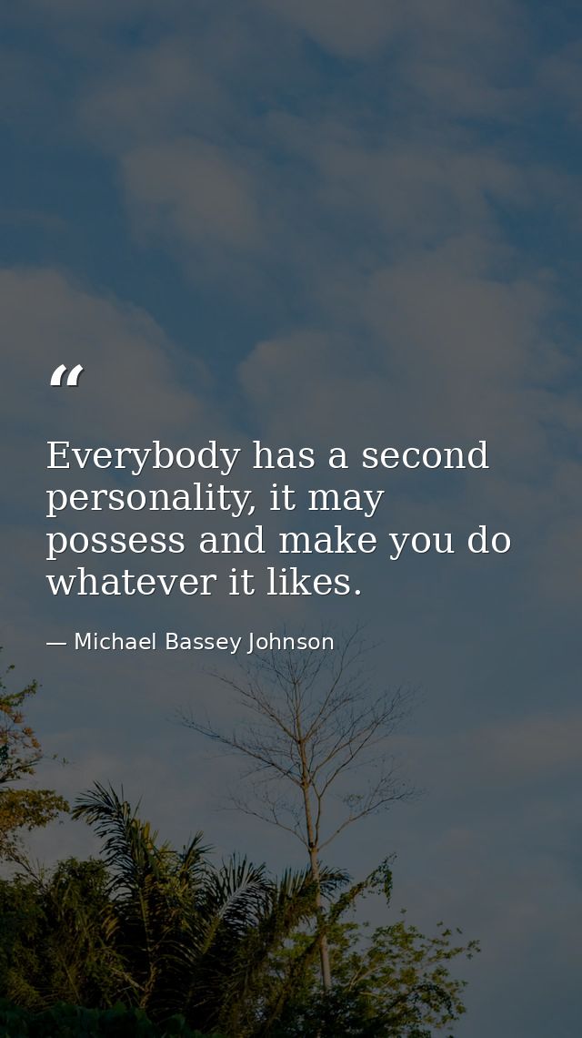 Everybody has a second personality, it may possess and make you do whatever it likes. — Michael Bassey Johnson