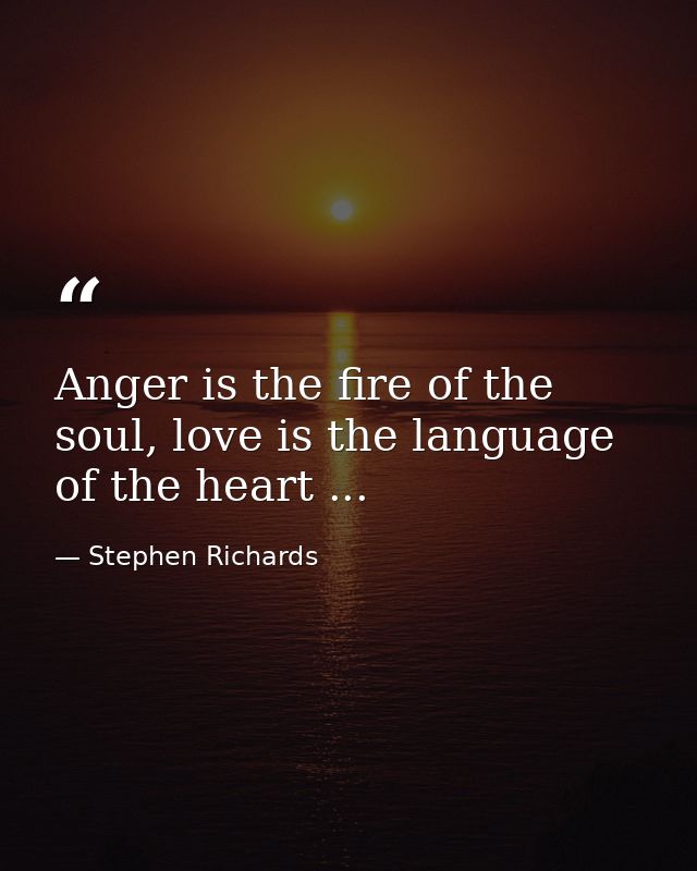 Anger is the fire of the soul, love is the language of the heart ... — Stephen Richards