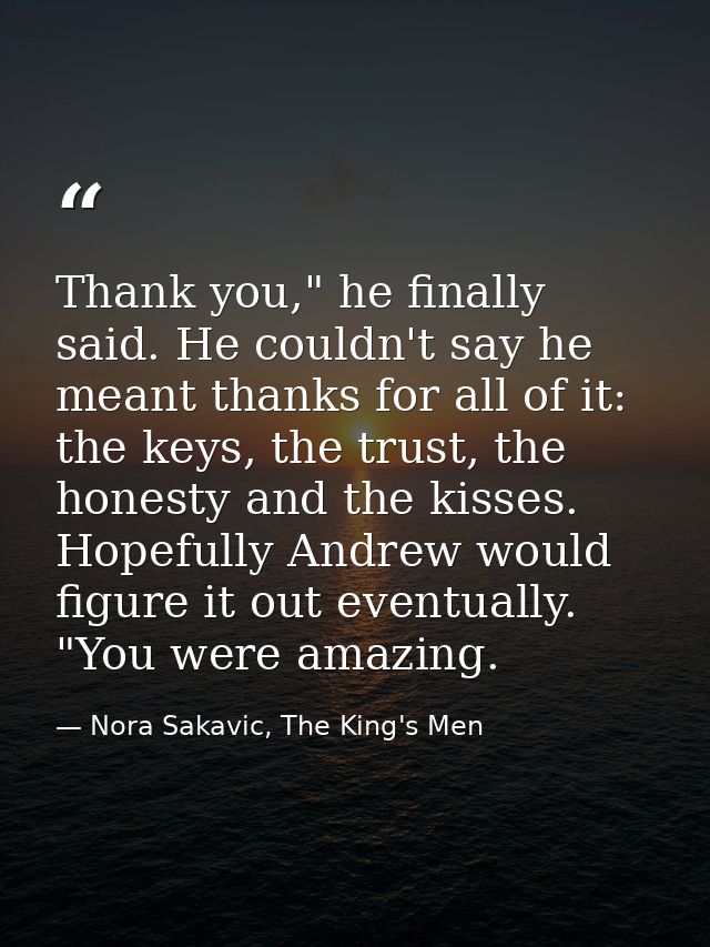 Thank you," he finally said. He couldn't say he meant thanks for all of it: the keys, the trust, the honesty and the kis — Nora Sakavic, The King's Men