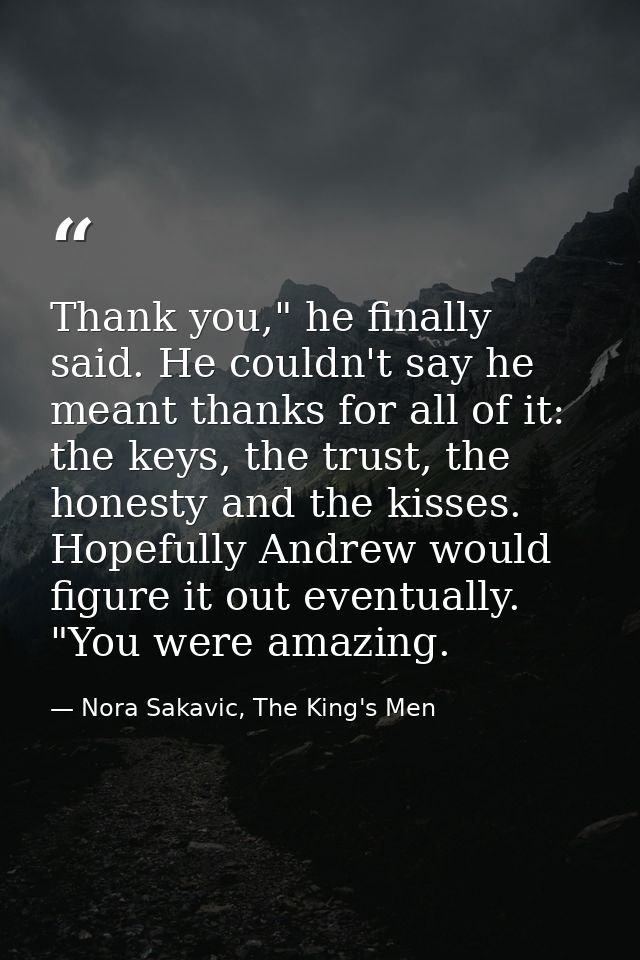 Thank you," he finally said. He couldn't say he meant thanks for all of it: the keys, the trust, the honesty and the kis — Nora Sakavic, The King's Men
