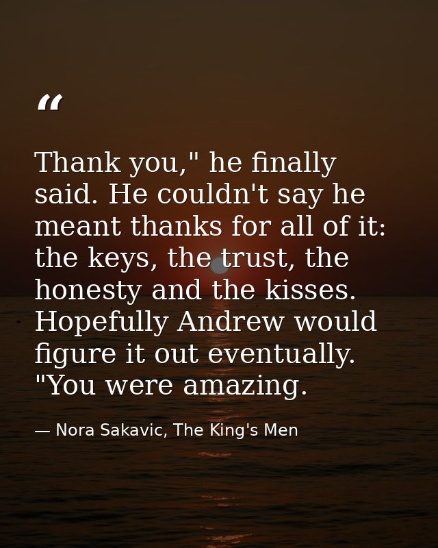 Thank you," he finally said. He couldn't say he meant thanks for all of it: the keys, the trust, the honesty and the kis — Nora Sakavic, The King's Men