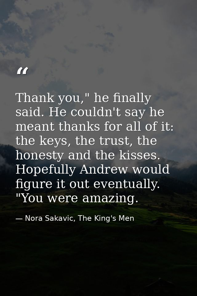 Thank you," he finally said. He couldn't say he meant thanks for all of it: the keys, the trust, the honesty and the kis — Nora Sakavic, The King's Men