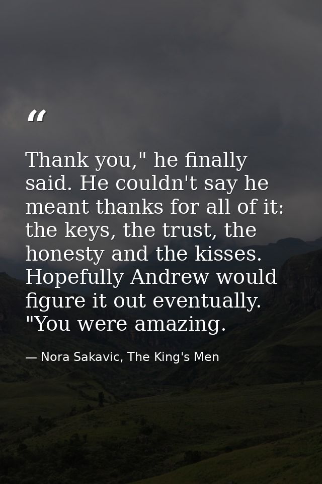 Thank you," he finally said. He couldn't say he meant thanks for all of it: the keys, the trust, the honesty and the kis — Nora Sakavic, The King's Men