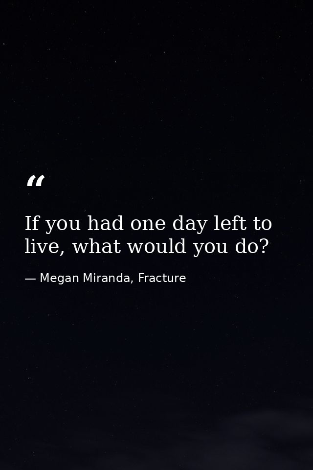 If you had one day left to live, what would you do? — Megan Miranda, Fracture