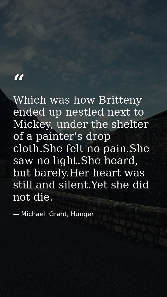 Which was how Britteny ended up nestled next to Mickey, under the shelter of a painter's drop cloth.She felt no pain.She — Michael  Grant, Hunger