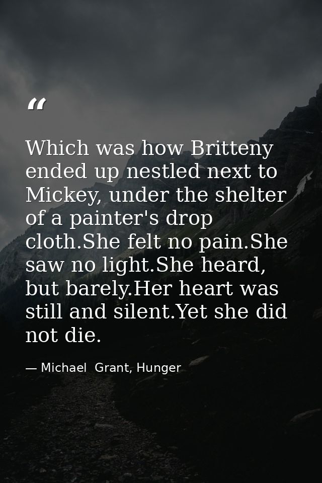Which was how Britteny ended up nestled next to Mickey, under the shelter of a painter's drop cloth.She felt no pain.She — Michael  Grant, Hunger