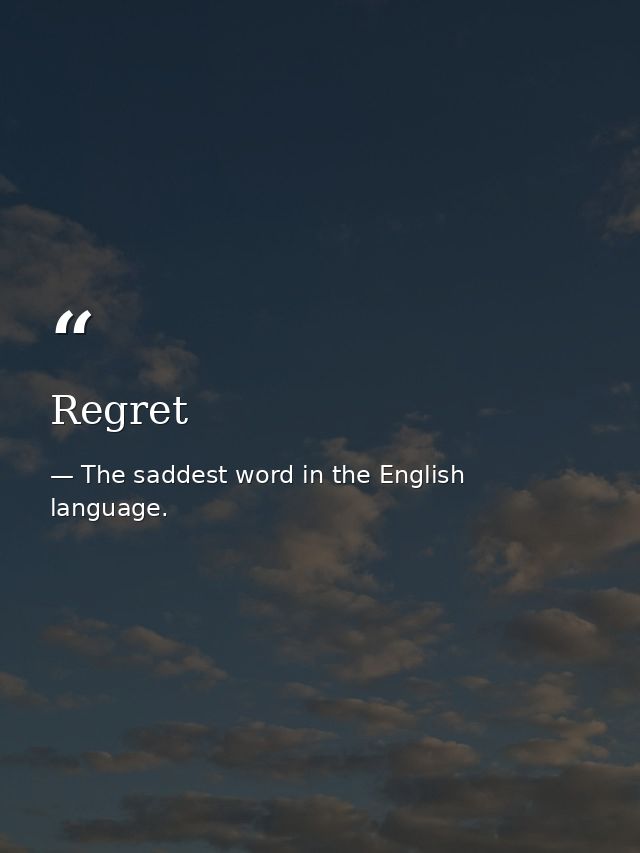 Regret — The saddest word in the English language.