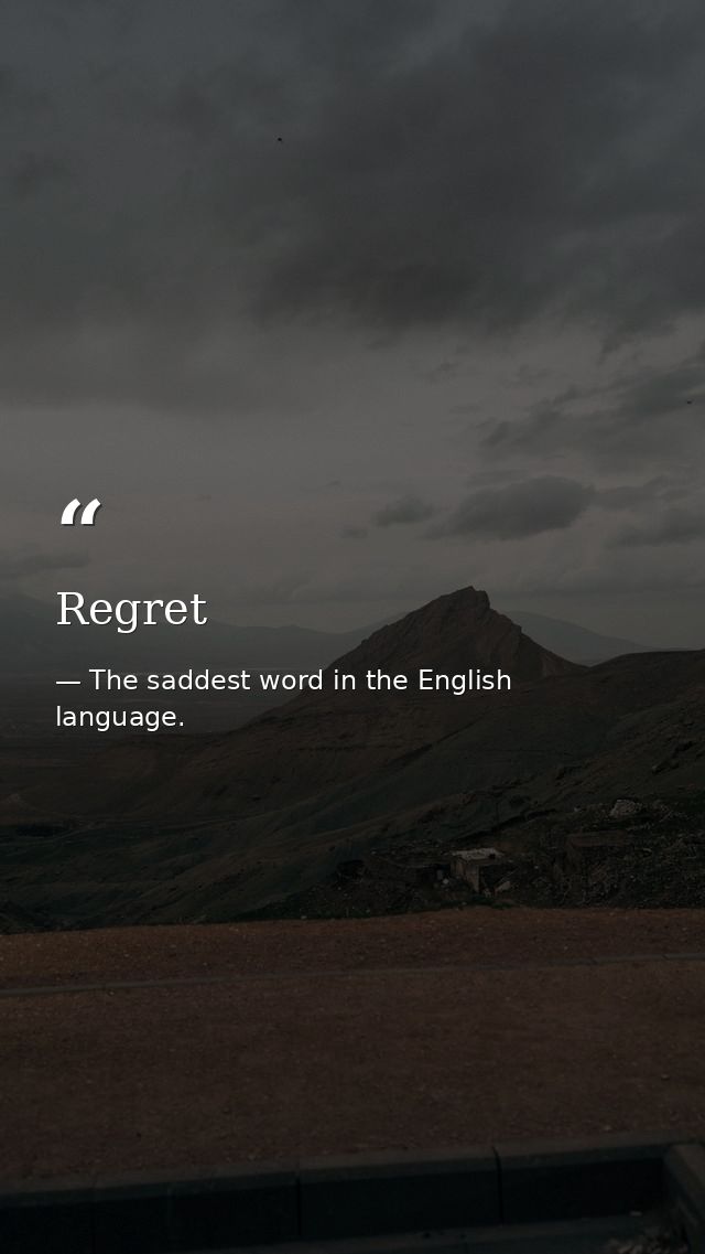 Regret — The saddest word in the English language.