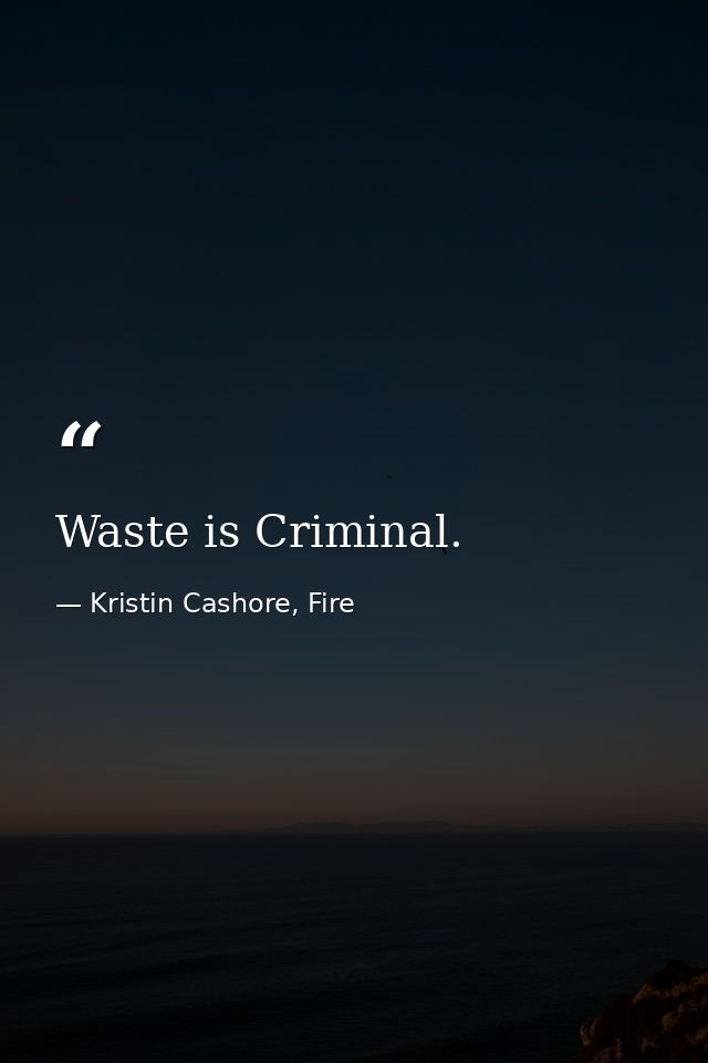 Waste is Criminal. — Kristin Cashore, Fire