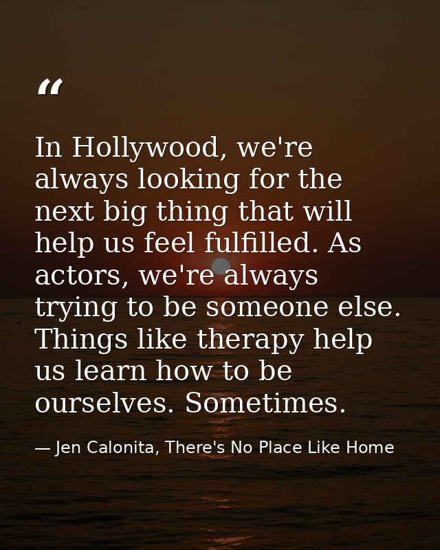 In Hollywood, we're always looking for the next big thing that will help us feel fulfilled. As actors, we're always tryi — Jen Calonita, There's No Place Like Home