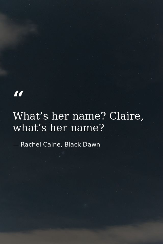 What’s her name? Claire, what’s her name? — Rachel Caine, Black Dawn