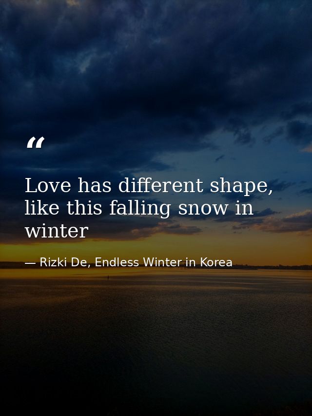 Love has different shape, like this falling snow in winter — Rizki De, Endless Winter in Korea