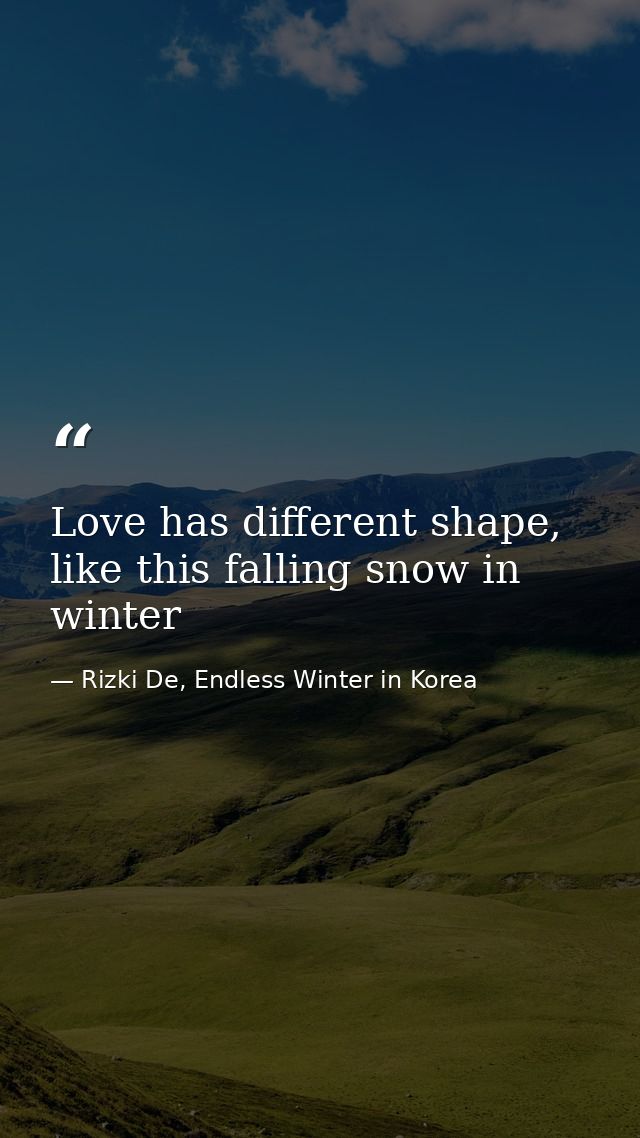 Love has different shape, like this falling snow in winter — Rizki De, Endless Winter in Korea