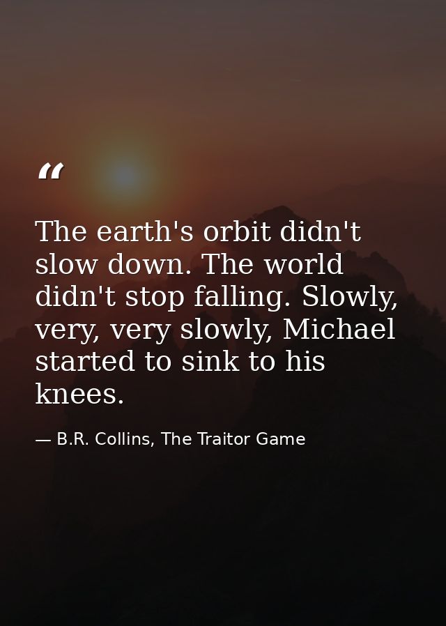 The earth's orbit didn't slow down. The world didn't stop falling. Slowly, very, very slowly, Michael started to sink to — B.R. Collins, The Traitor Game