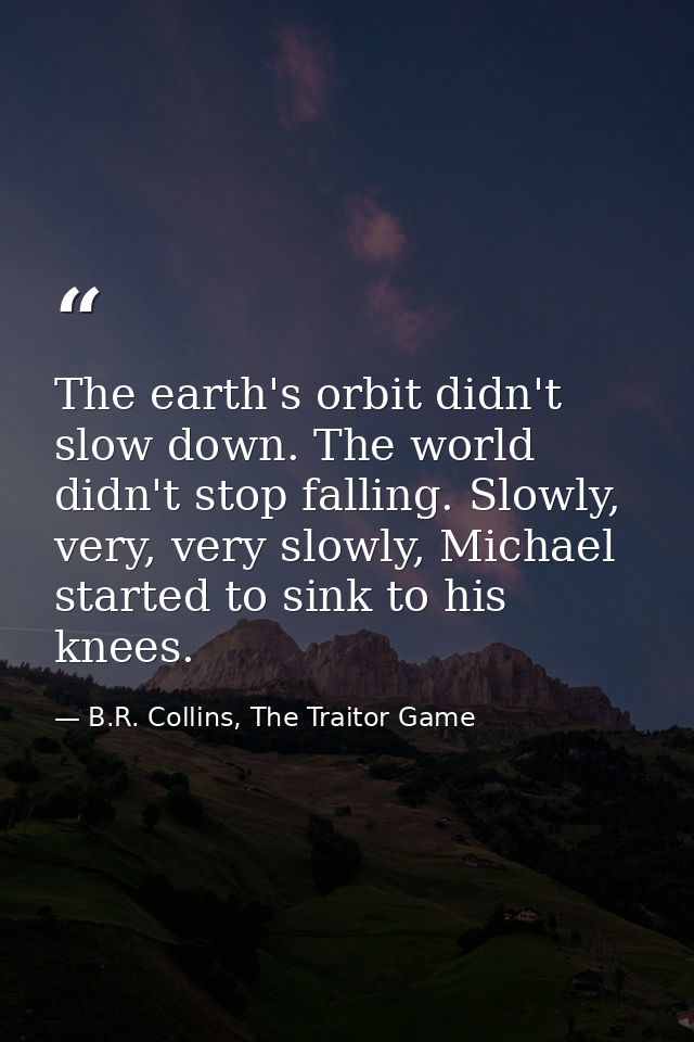 The earth's orbit didn't slow down. The world didn't stop falling. Slowly, very, very slowly, Michael started to sink to — B.R. Collins, The Traitor Game