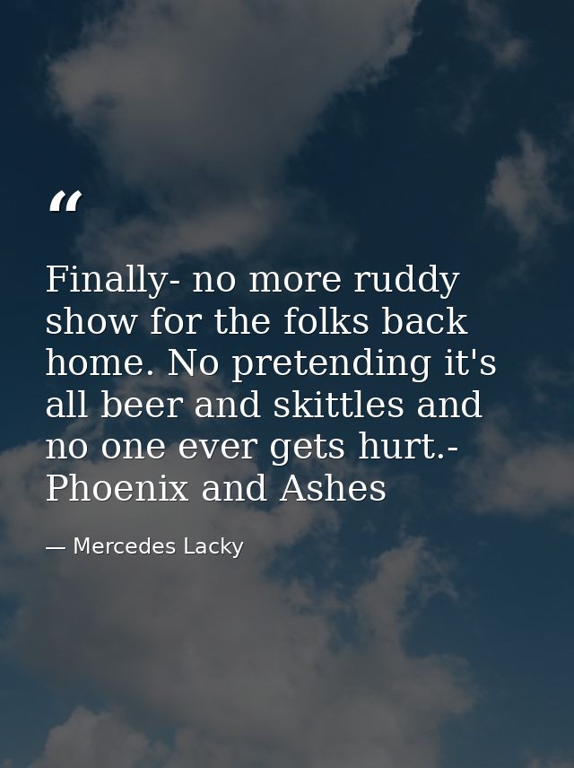 Finally- no more ruddy show for the folks back home. No pretending it's all beer and skittles and no one ever gets hurt. — Mercedes Lacky