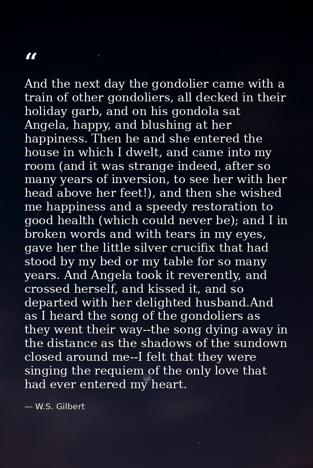 And the next day the gondolier came with a train of other gondoliers, all decked in their holiday garb, and on his gondo — W.S. Gilbert
