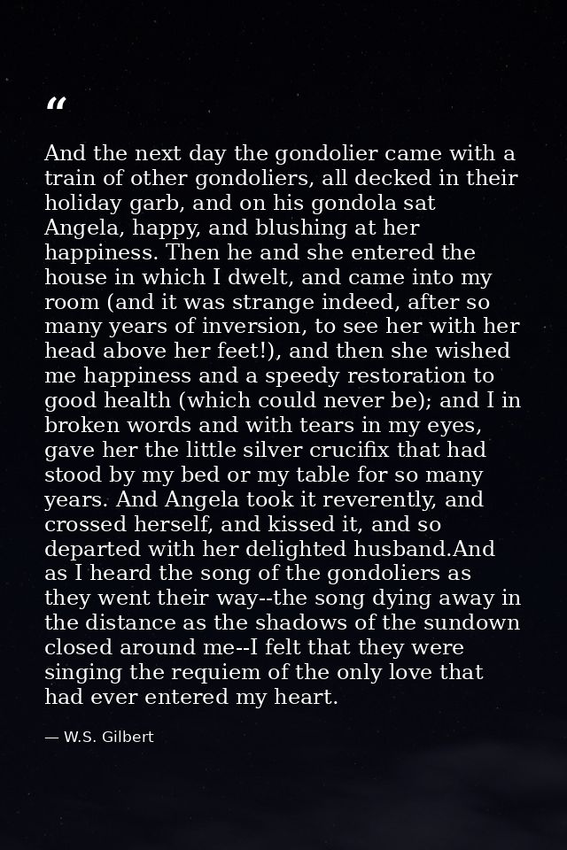 And the next day the gondolier came with a train of other gondoliers, all decked in their holiday garb, and on his gondo — W.S. Gilbert