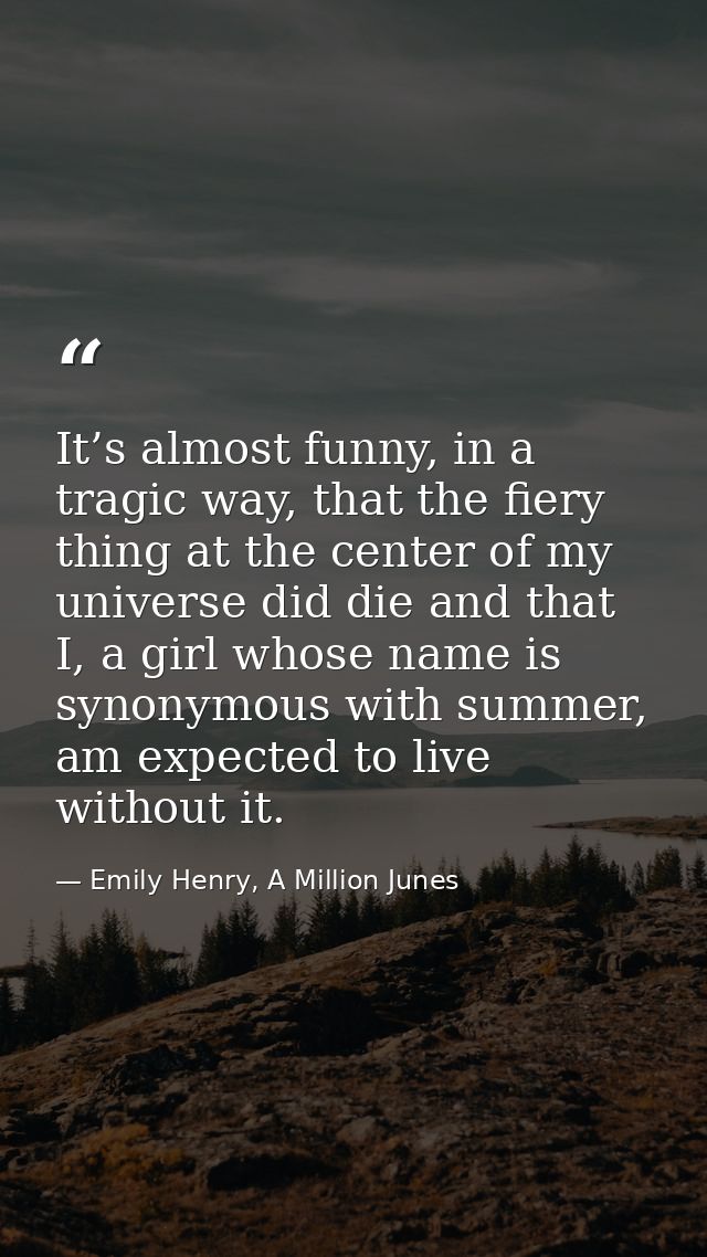 It’s almost funny, in a tragic way, that the fiery thing at the center of my universe did die and that I, a girl whose n — Emily Henry, A Million Junes